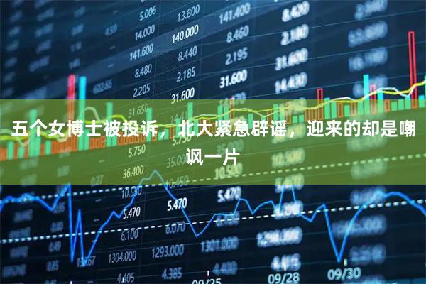 五个女博士被投诉，北大紧急辟谣，迎来的却是嘲讽一片