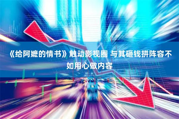 《给阿嬷的情书》触动影视圈 与其砸钱拼阵容不如用心做内容